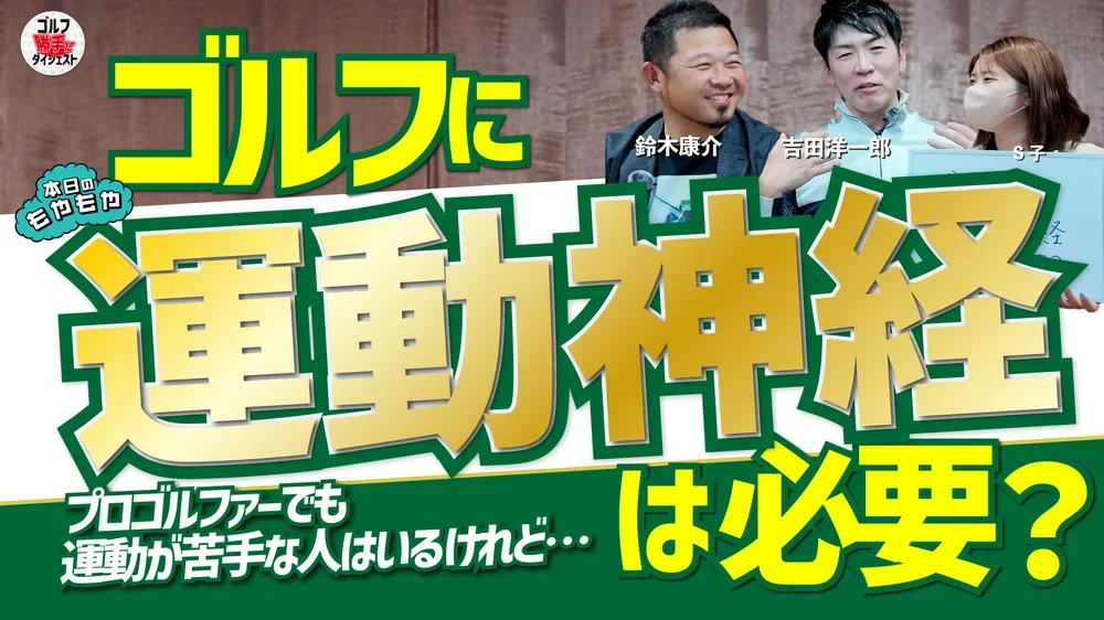 “運動神経”はゴルフの上達に必要？ 不要？＜ゴルフ“勝手に”ダイジェスト＞もやもやFile.21